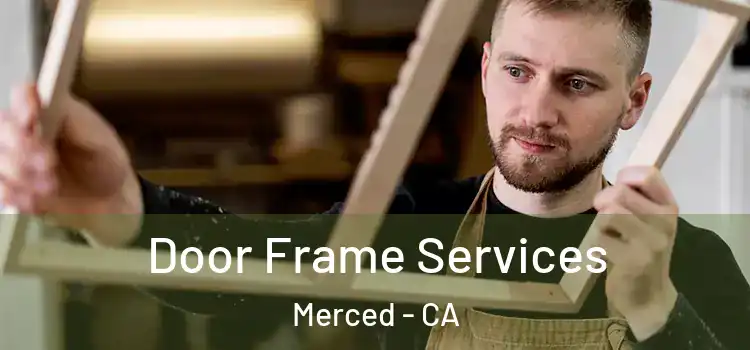 Door Frame Services Merced - CA