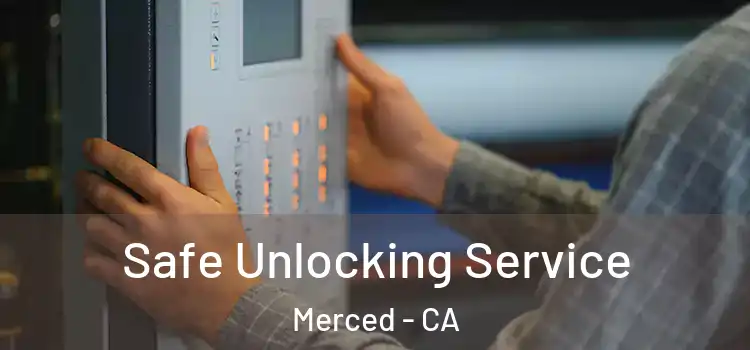 Safe Unlocking Service Merced - CA